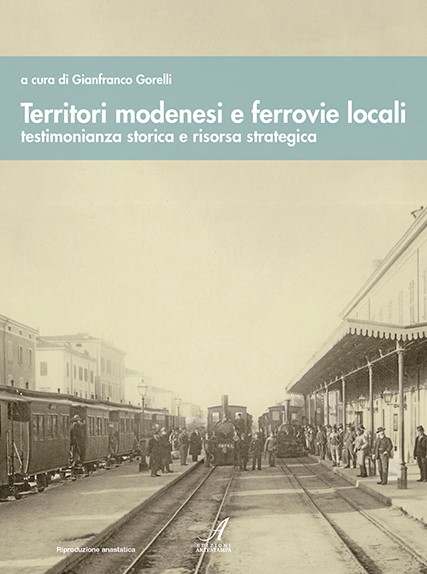 TERRITORI MODENESI E FERROVIE LOCALI – Testimonianza storica e risorsa strategica