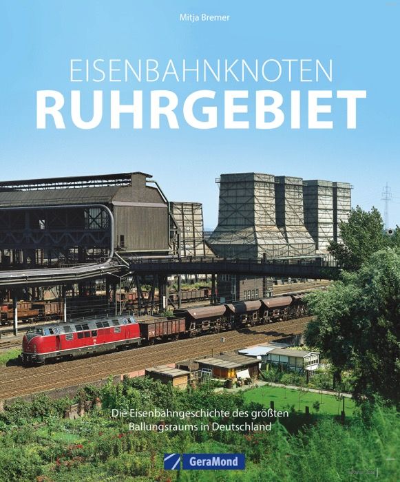 Eisenbahnknoten Ruhrgebiet - Die Eisenbahngeschichte des größten Ballungsraums in Deutschland