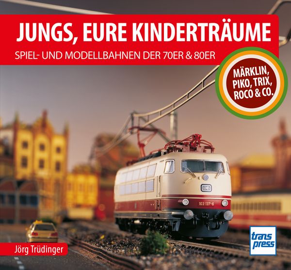 Jungs, Eure Kinderträume - Spiel- und Modellbahnen der 70er und 80er 