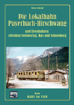 Die Lokalbahn Payerbach-Hirschwang und Eisenbahnen zwischen Semmering, Rax und Schneeberg