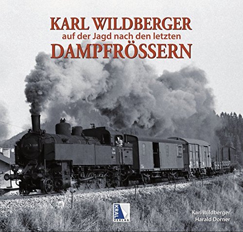 Karl Wildberger auf der Jagd nach den letzten Dampfrössern