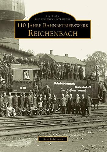 110 Jahre Bahnbetriebswerk Reichenberg/Vogtland